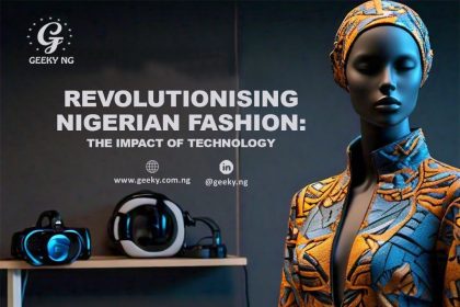 Revolutionising Nigerian Fashion: The Impact Of Technology