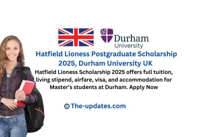 Durham University Hatfield Lioness Scholarship: Fully funded Master’s degree with tuition, stipend, airfare, visa, and housing.