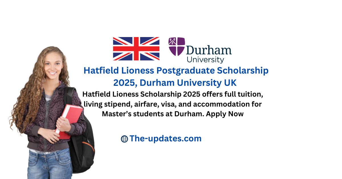 Durham University Hatfield Lioness Scholarship: Fully funded Master’s degree with tuition, stipend, airfare, visa, and housing.