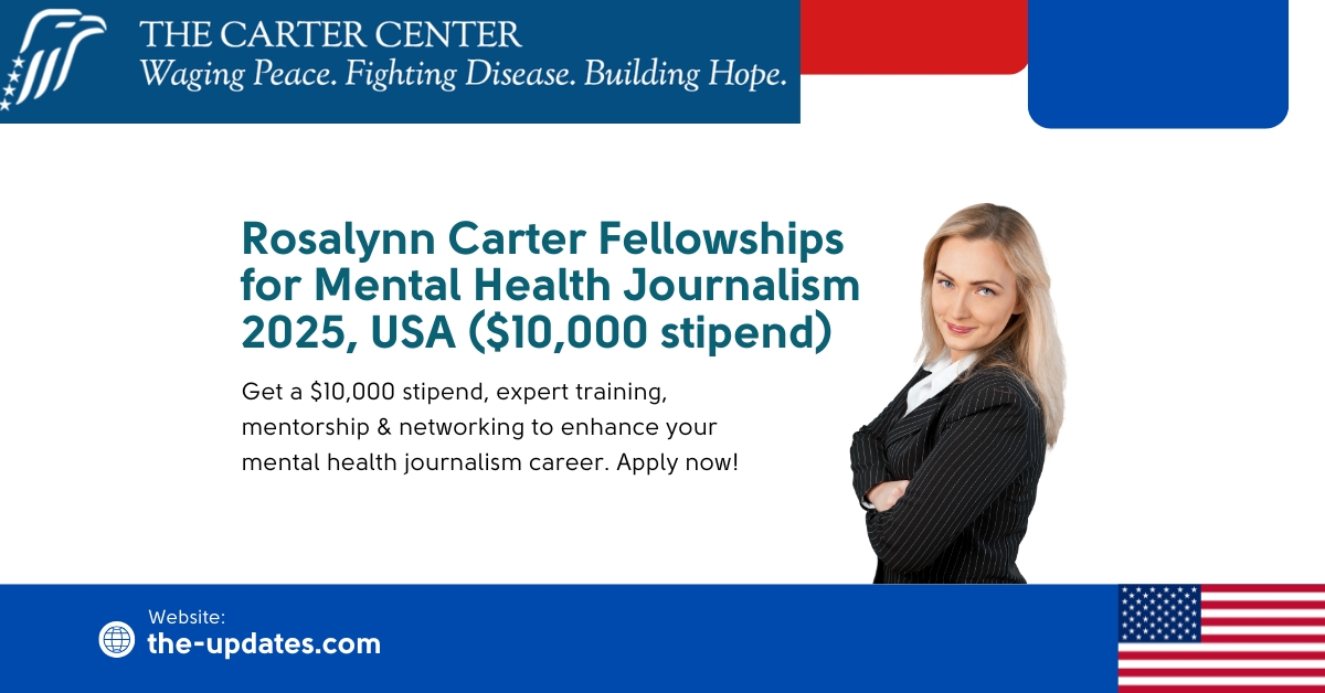 Rosalynn Carter Journalism Fellowships 2025 – A prestigious opportunity for journalists to receive a $10,000 stipend, expert training, and mentorship in mental health reporting