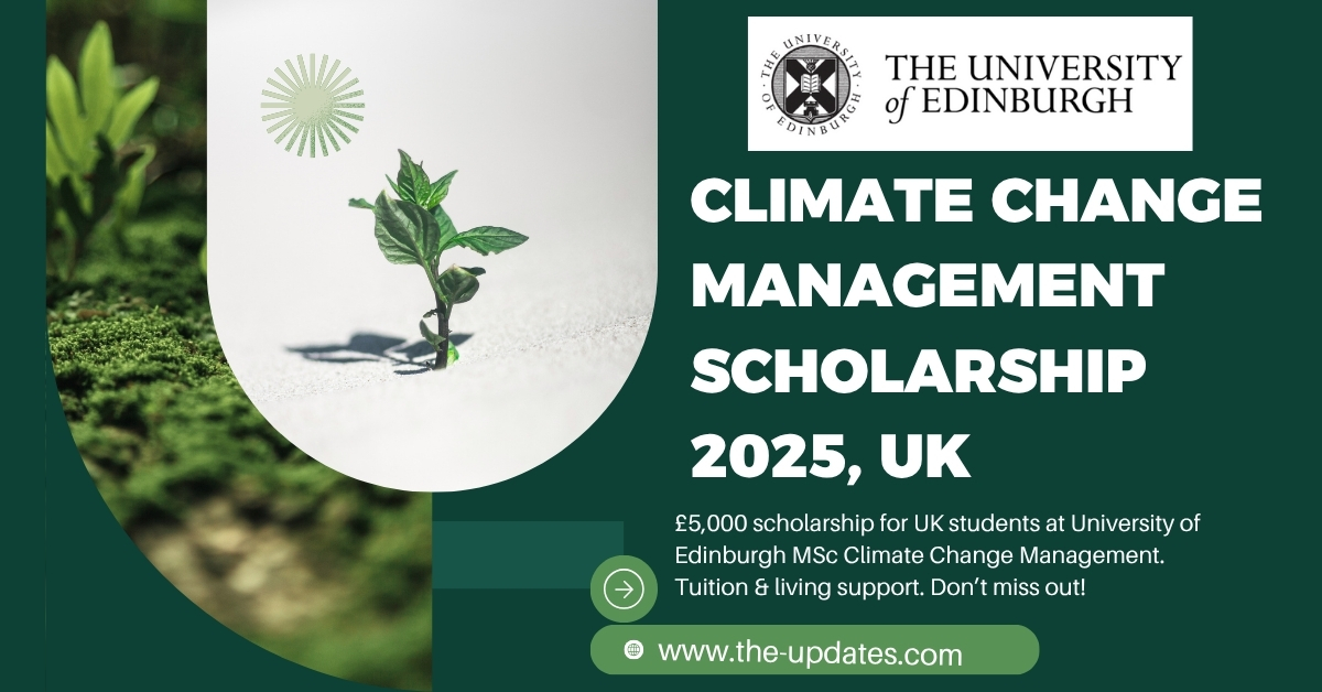 University of Edinburgh Climate Change Management Scholarship 2025 – £5,000 funding for UK master’s students in sustainability